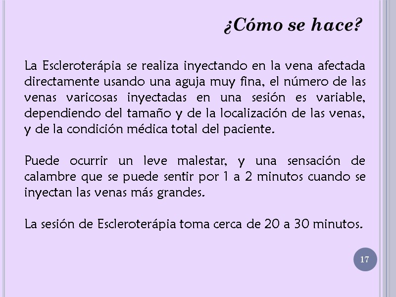 ¿Cómo se hace? 17 La Escleroterápia se realiza inyectando en la vena afectada directamente